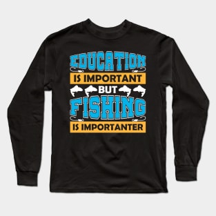 Education is important but fishing is importanter Long Sleeve T-Shirt